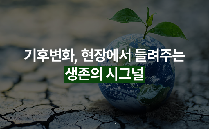 기후변화, 현장에서 들려주는 생존의 시그널